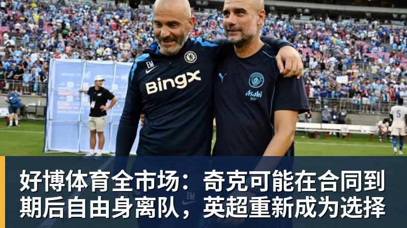 好博体育全市场：奇克可能在合同到期后自由身离队，英超重新成为选择