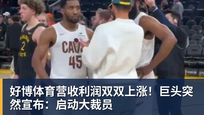 好博体育营收利润双双上涨！巨头突然宣布：启动大裁员