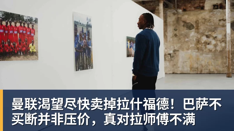 曼联渴望尽快卖掉拉什福德！巴萨不买断并非压价，真对拉师傅不满