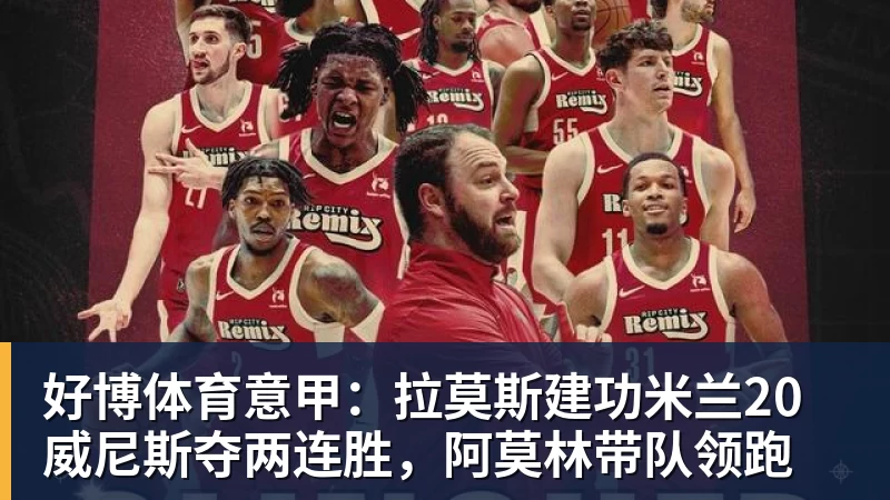 好博体育意甲：拉莫斯建功米兰20威尼斯夺两连胜，阿莫林带队领跑