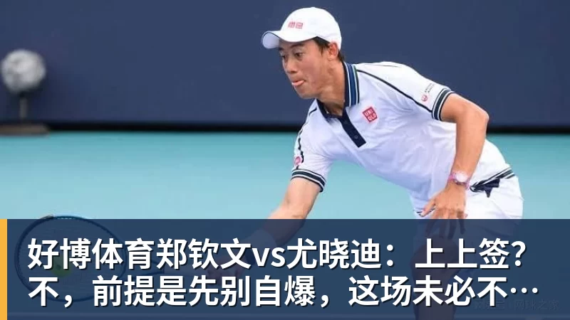好博体育郑钦文vs尤晓迪：上上签？不，前提是先别自爆，这场未必不会爆冷