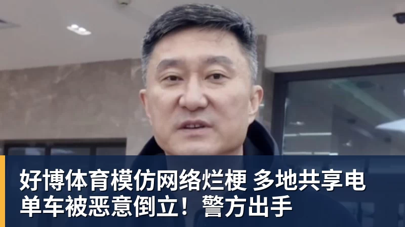 好博体育模仿网络烂梗 多地共享电单车被恶意倒立！警方出手